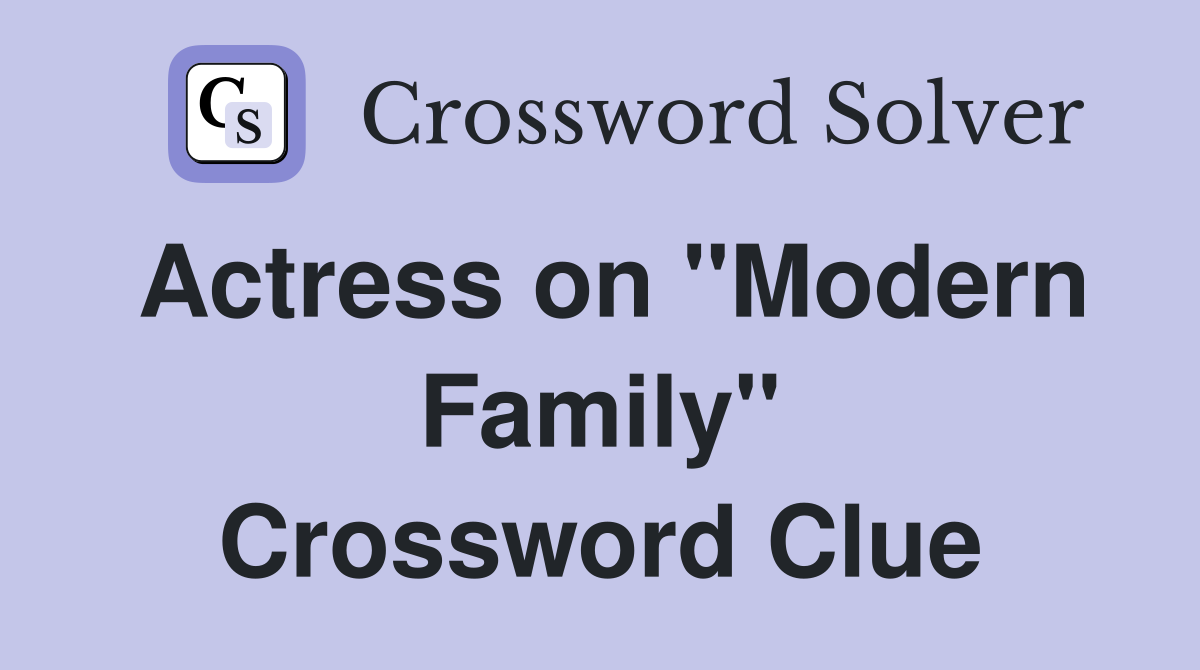 Actress on "Modern Family" Crossword Clue Answers Crossword Solver